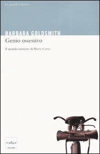 Genio ossessivo. Il mondo interiore di Marie Curie - Barbara Goldsmith - Libro Codice 2006, Le grandi scoperte | Libraccio.it