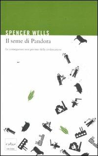 Il seme di Pandora. Le conseguenze non previste della civilizzazione - Spencer Wells - Libro Codice 2011 | Libraccio.it