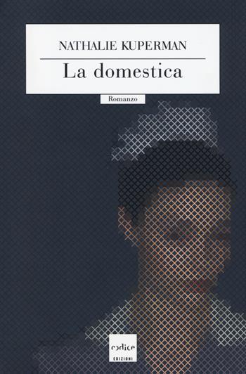 La domestica - Nathalie Kuperman - Libro Codice 2014 | Libraccio.it