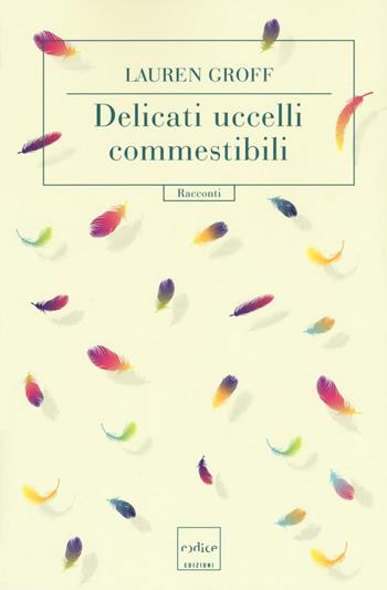 Delicati uccelli commestibili - Lauren Groff - Libro Codice 2016 | Libraccio.it