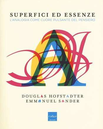Superfici ed essenze. L'analogia come cuore pulsante del pensiero - Douglas R. Hofstadter, Emmanuel Sander - Libro Codice 2016 | Libraccio.it