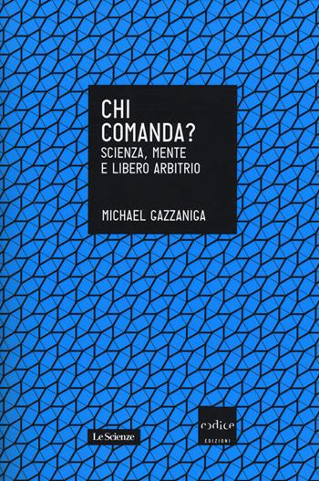 Chi comanda? Scienza, mente e libero arbitrio - Michael S. Gazzaniga - Libro Codice 2017, Le Scienze | Libraccio.it
