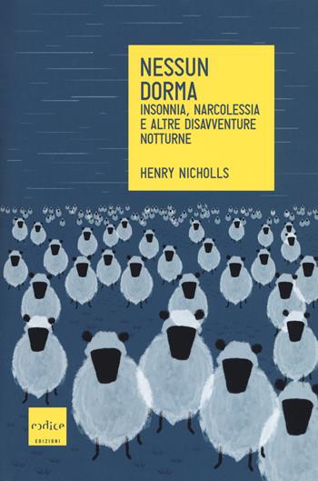 Nessun dorma. Insonnia, narcolessia e altre disavventure notturne - Henry Nicholls - Libro Codice 2018 | Libraccio.it