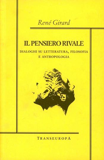 Il pensiero rivale. Dialoghi su letteratura, filosofia e antropologia - René Girard - Libro Transeuropa 2005, Girardiana | Libraccio.it