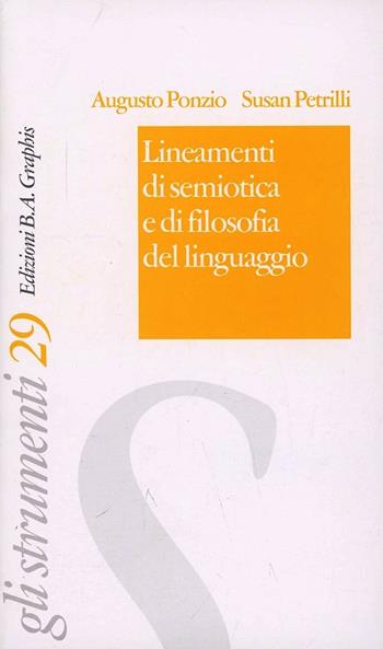 Lineamenti di semiotica e di filosofia del linguaggio - Augusto Ponzio, Susan Petrilli - Libro B. A. Graphis 2008, Gli strumenti. Serie gialla | Libraccio.it