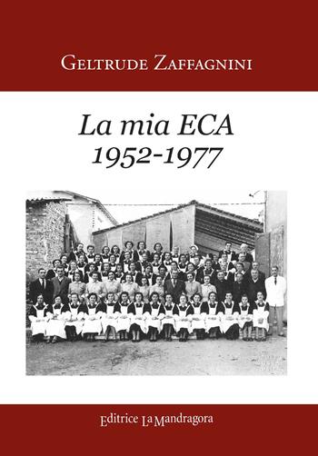 La mia ECA (1952-1977) - Gelrtrude Zaffagnini - Libro La Mandragora Editrice 2017, Narrativa, ricordi e poesia | Libraccio.it