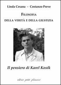 Filosofia della verità e della giustizia. Il pensiero di Karel Kosík - Linda Cesana, Costanzo Preve - Libro Petite Plaisance 2012, Divergenze | Libraccio.it