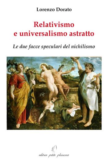 Relativismo e universalismo astratto. Le due facce speculari del nichilismo - Lorenzo Dorato - Libro Petite Plaisance 2015, Il giogo | Libraccio.it