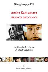 Anche Kant amava Arancia meccanica. La filosofia del cinema di Stanley Kubrick