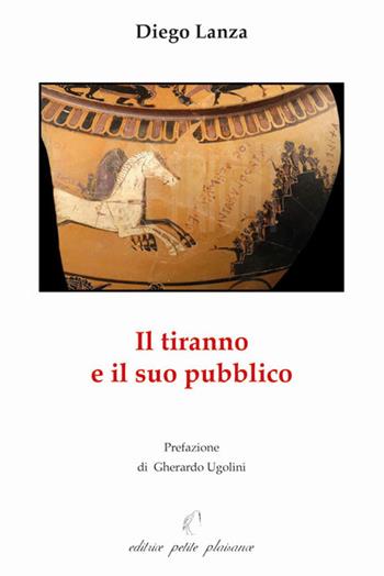 Il tiranno e il suo pubblico - Diego Lanza - Libro Petite Plaisance 2020 | Libraccio.it