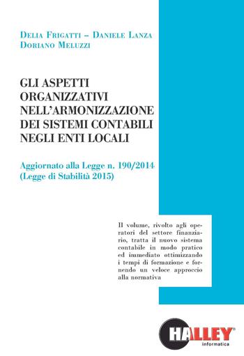 Gli aspetti organizzativi nell'armonizzazione dei sistemi contabili negli enti locali - Delia Frigatti, Daniele Lanza, Doriano Meluzzi - Libro Halley 2015 | Libraccio.it