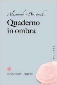 Quaderno in ombra - Alessandro Parronchi - Libro Viennepierre 2008, Il ghiaccio e la rosa | Libraccio.it