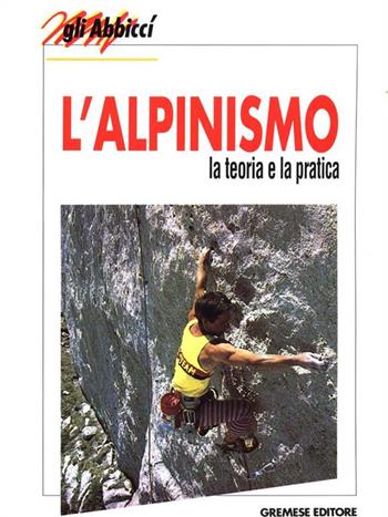 L' alpinismo. La teoria e la pratica - Tullio Bernabei, Filippo Iacoacci - Libro Gremese Editore 1996, Nuovi abbiccì | Libraccio.it