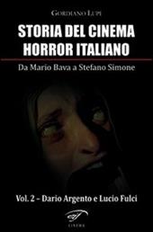 Storia del cinema horror italiano. Da Mario Bava a Stefano Simone. Vol. 2: Dario Argento e Lucio Fulci.