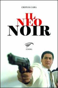 Il neo noir - Cristian Caira - Libro Ass. Culturale Il Foglio 2013, Cinema | Libraccio.it