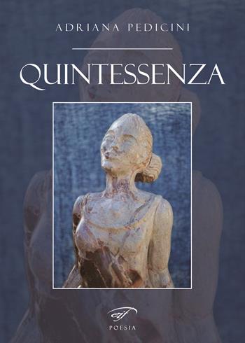 Quintessenza - Adriana Pedicini - Libro Ass. Culturale Il Foglio 2024, Poesia | Libraccio.it