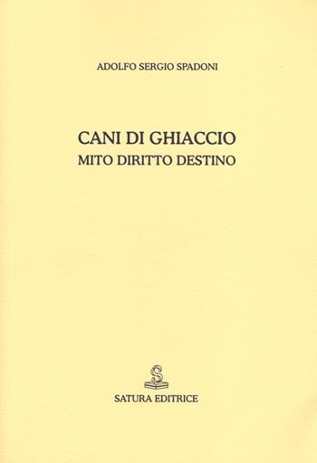 Cani di ghiaccio. Mito diritto destino - Adolfo S. Spadoni - Libro Satura 2012 | Libraccio.it