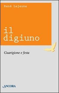 Il digiuno. Guarigione e festa - René Lejeune - Libro Ancora 1999, Rinnovamento | Libraccio.it
