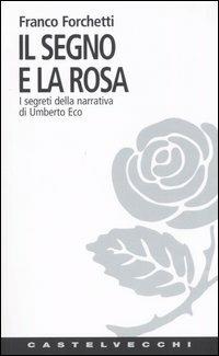 Il segno e la rosa. I segreti della narrativa di Umberto Eco - Franco Forchetti - Libro Castelvecchi 2004, Contatti. Nuova serie | Libraccio.it