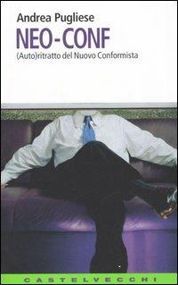 Neo-conf. (Auto)ritratto del nuovo conformista - Andrea Pugliese - Libro Castelvecchi 2005, Contatti. Nuova serie | Libraccio.it