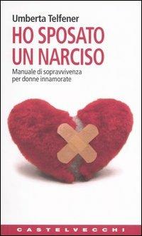 Ho sposato un narciso. Manuale di sopravvivenza per donne innamorate - Umberta Telfener - Libro Castelvecchi 2005, Contatti. Nuova serie | Libraccio.it