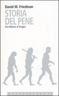 Storia del pene. Da Adamo al Viagra - David M. Friedman - Libro Castelvecchi 2007, Le Navi | Libraccio.it