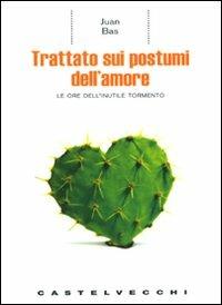 Trattato sui postumi dell'amore. Le ore dell'inutile tormento - Juan Bas - Libro Castelvecchi 2008, Le Navi | Libraccio.it