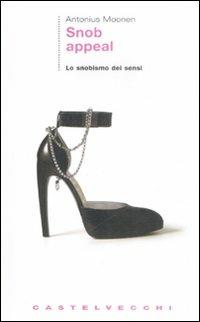 Snob appeal. Lo snobismo dei sensi - Antonius Moonen - Libro Castelvecchi 2008, Le Navi | Libraccio.it