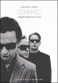 Stripped. I Depeche Mode messi a nudo - Jonathan Miller - Libro Castelvecchi 2008, Le grandi navi | Libraccio.it