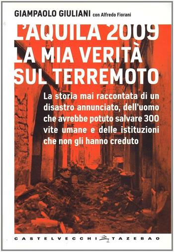 L'Aquila 2009. La mia verità sul terremoto - Giampaolo Giuliani - Libro Castelvecchi 2009, Tazebao | Libraccio.it
