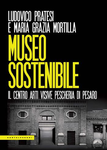 Museo sostenibile. Il Centro Arti Visive Pescheria di Pesaro - Ludovico Pratesi - Libro Castelvecchi 2023, Le Polene | Libraccio.it