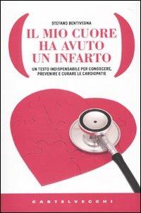 Il mio cuore ha avuto un infarto. Un testo indispensabile per conoscere, prevenire e curare le cardiopatie - Stefano Bentivegna - Libro Castelvecchi 2010, Libra | Libraccio.it