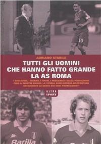 Tutti gli uomini che hanno fatto grande l'AS Roma - Adriano Stabile - Libro Ultra 2010 | Libraccio.it