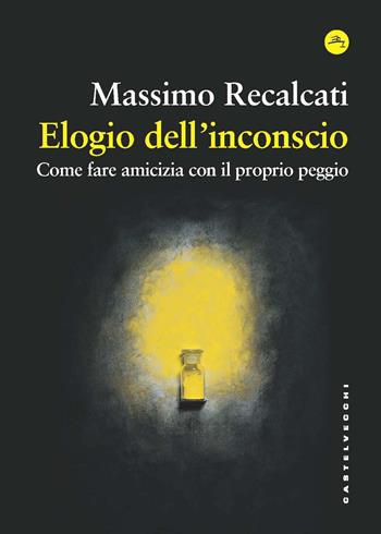 Elogio dell'inconscio. Come fare amicizia con il proprio peggio - Massimo Recalcati - Libro Castelvecchi 2024, Frangenti | Libraccio.it