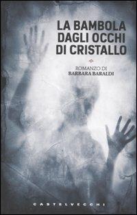La bambola dagli occhi di cristallo - Barbara Baraldi - Libro Castelvecchi 2011, Le torpedini | Libraccio.it