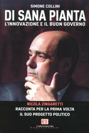 Di sana pianta. L'innovazione e il buon governo. Nicola Zingaretti racconta per la prima volta il suo progetto politico - Simone Collini - Libro Castelvecchi 2013, RX | Libraccio.it