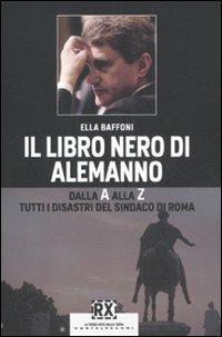 Il libro nero di Alemanno. Dalla A alla Z: tutti i disastri del sindaco di Roma - Ella Baffoni - Libro Castelvecchi 2010, RX | Libraccio.it