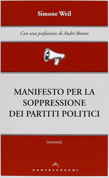 Manifesto per la soppressione dei partiti politici - Simone Weil - Libro Castelvecchi 2012, Etcetera | Libraccio.it
