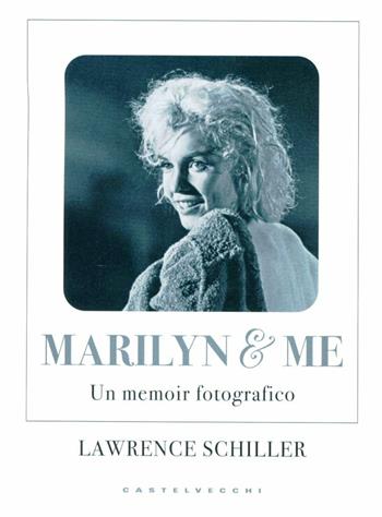 Marilyn & me. Un memoir fotografico - Lawrence Schiller - Libro Castelvecchi 2012 | Libraccio.it