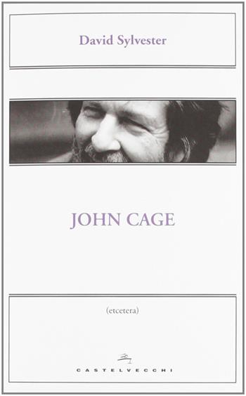 John Cage - David Sylvester - Libro Castelvecchi 2012, Etcetera | Libraccio.it