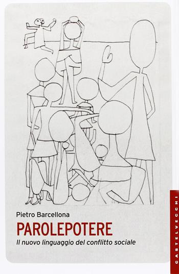 Parolepotere. Il nuovo linguaggio del conflitto sociale - Pietro Barcellona - Libro Castelvecchi 2013, Le Navi | Libraccio.it