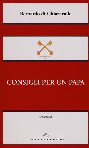 Consigli per un papa - Bernardo di Chiaravalle (san) - Libro Castelvecchi 2013, Etcetera | Libraccio.it