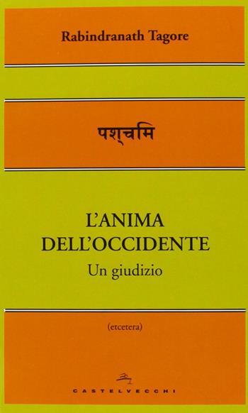 L'anima dell'Occidente. Un giudizio - Rabindranath Tagore - Libro Castelvecchi 2013, Etcetera | Libraccio.it