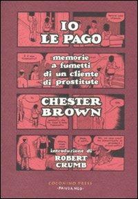 Io le pago. Memorie a fumetti di un cliente di prostitute - Chester Brown - Libro Coconino Press 2011, Coconino cult | Libraccio.it