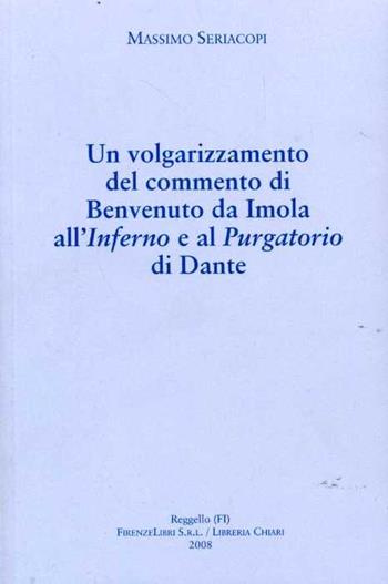 Un volgarizzamento del commento di Benvenuto da Imola all'Inferno e al Purgatorio di Dante - Massimo Seriacopi - Libro Firenzelibri 2008, Dantesca | Libraccio.it
