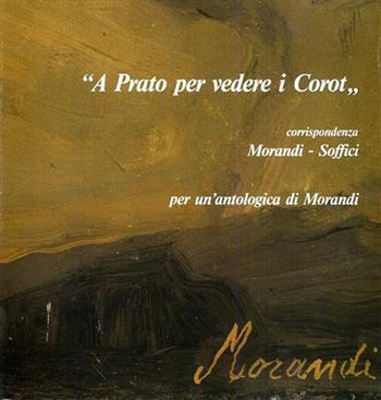 «A Prato per vedere i Corot». Corrispondenza Morandi-Soffici. Per un'antologia di Morandi - Luigi Cavallo - Libro Firenzelibri 1989, FarsettiArte | Libraccio.it