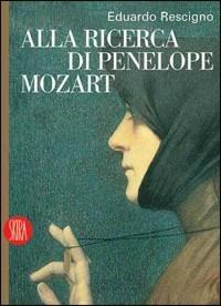 Alla ricerca di Penelope Mozart - Eduardo Rescigno - Libro Skira 2006, Art stories | Libraccio.it