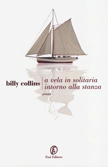 A vela, in solitaria intorno alla stanza. Testo originale a fronte - Billy Collins - Libro Fazi 2013, Le strade | Libraccio.it