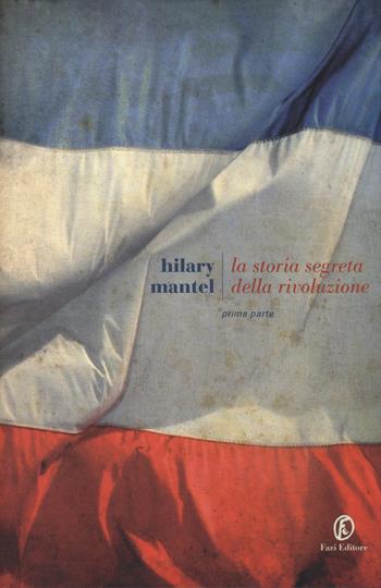 La storia segreta della rivoluzione. Vol. 1 - Hilary Mantel - Libro Fazi 2014, Le strade | Libraccio.it