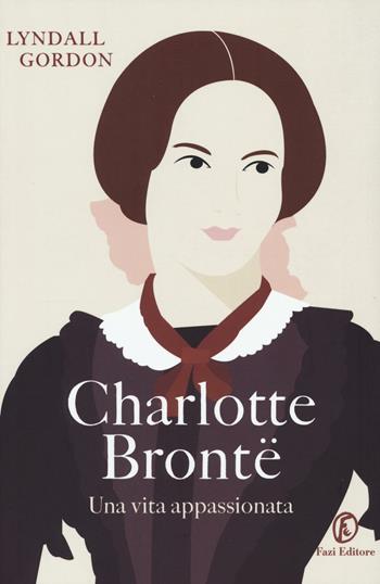 Charlotte Brontë. Una vita appassionata - Lyndall Gordon - Libro Fazi 2016, Le vite | Libraccio.it